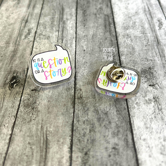 "Is It a Question or a Story?" Acrylic Pin