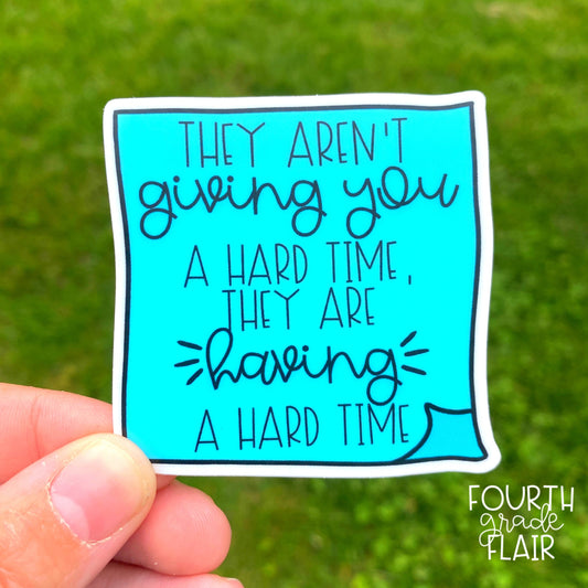 They Aren't Giving You a Hard Time - They Are Having a Hard Time Sticker